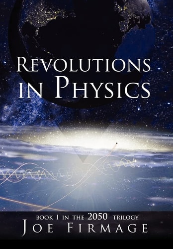 Revolutions in Physics Exploring the Evolution and State of Modern Physics and the Possibilities that a New Paradigm Holds for Human Civilization