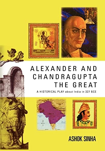 Alexander and Chandragupta the Great An ORIGINAL HISTORICAL PLAY about India in 327 BCE