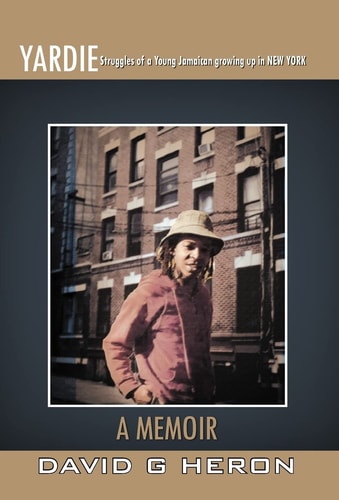 Yardie Struggles of a Young Jamaican Growing Up in New York a Memoir
