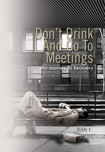 Don't Drink and Go to Meetings My Journey to Recovery