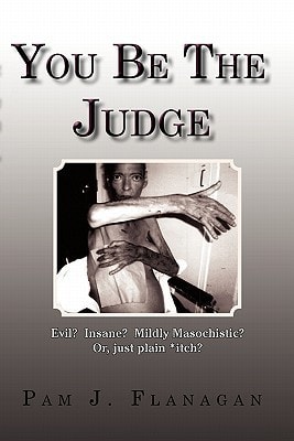 You Be the Judge Evil? Insane? Mildly Masochistic? Or, Just Plain *Itch?