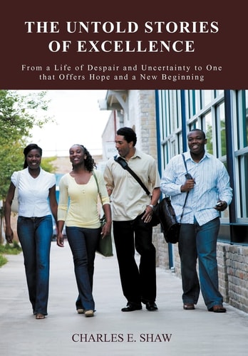 The Untold Stories of Excellence From a Life of Despair and Uncertainty to One that Offers Hope and a New Beginning