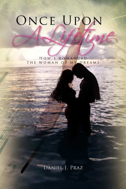 Once Upon a Lifetime: How I Romanced the Woman of My Dreams