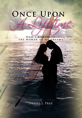 Once Upon a Lifetime How I Romanced the Woman of My Dreams