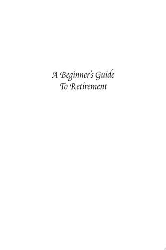 A Beginner's Guide To Retirement How to Survive the Transition Without Committing a Felony