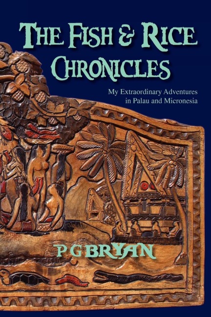 The Fish and Rice Chronicles: My Extraordinary Adventures in Palau and Micronesia