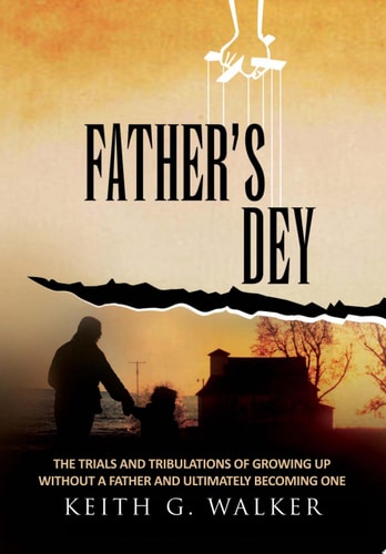 Father's Dey The Trials and Tribulations of Growing Up Without a Father and Ultimately Becoming One