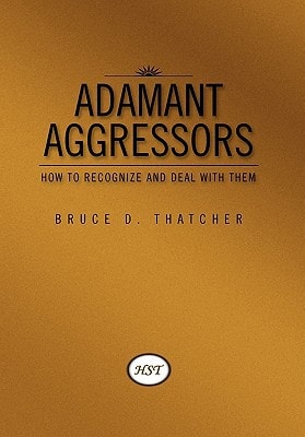 Adamant Aggressors How to Recognize and Deal with Them