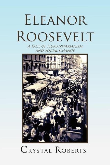 Eleanor Roosevelt: A Face of Humanitarianism and Social Change 1884-1962