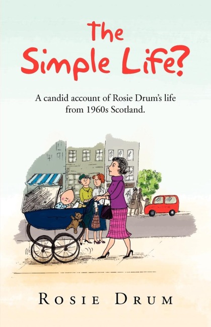 The Simple Life?: A Candid Account of Rosie Drums Life from 1960s Scotland.