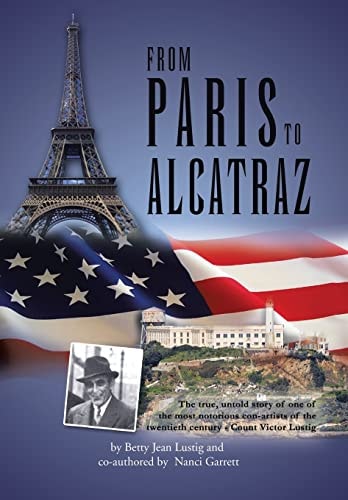 From Paris to Alcatraz: The true, untold story of one of the most notorious con-artists of the twentieth century - Count Victor Lustig