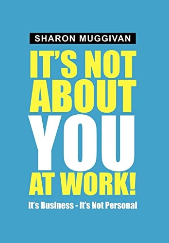 It's Not about You at Work! It's Business - It's Not Personal