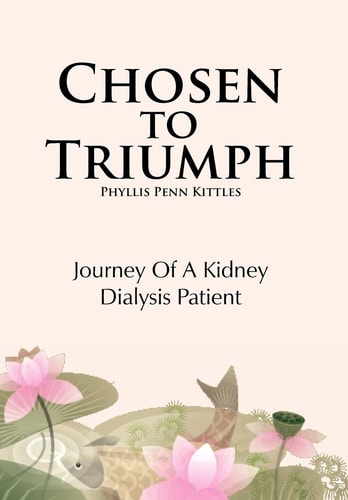 Chosen to Triumph Journey of a Kidney Dialysis Patient