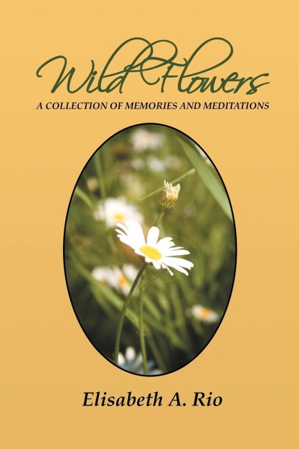 Wild Flowers: A Collection of Memories and Meditations