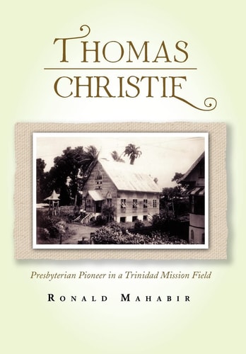 Thomas Christie Presbyterian Pioneer in a Trinidad Mission Field
