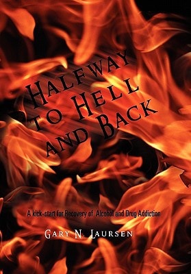 Halfway to Hell and Back A Kick-start for Recovery of Alcohol and Drug Addiction
