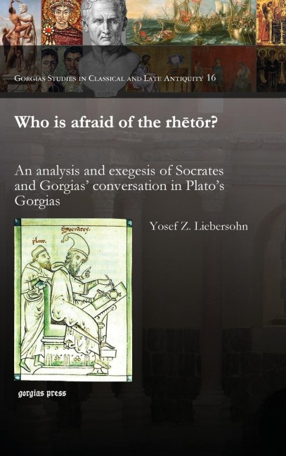 Who Is Afraid of the Rhetor? an Analysis and Exegesis of Socrates and Gorgias Conversation in Platos Gorgias