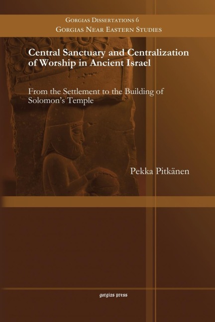 Central Sanctuary and Centralization of Worship in Ancient Israel: From the Settlement to the Building of Solomons Temple
