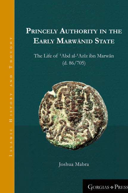Princely Authority in the Early Marw¿nid State: The Life of ¿Abd al-¿Azi¿z ibn Marwa¿n