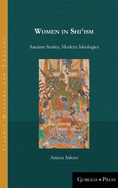 Women in Shi¿ism: Ancient Stories, Modern Ideologies