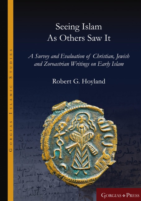 Seeing Islam as Others Saw It: A Survey and Evaluation of Christian, Jewish and Zoroastrian Writings on Early Islam