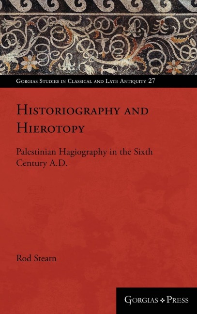 Historiography and Hierotopy: Palestinian Hagiography in the Sixth Century A.D.