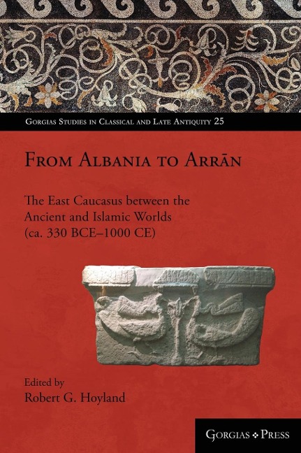From Albania to Arr¿n: The East Caucasus between the Ancient and Islamic Worlds (ca. 330 BCE-1000 CE)