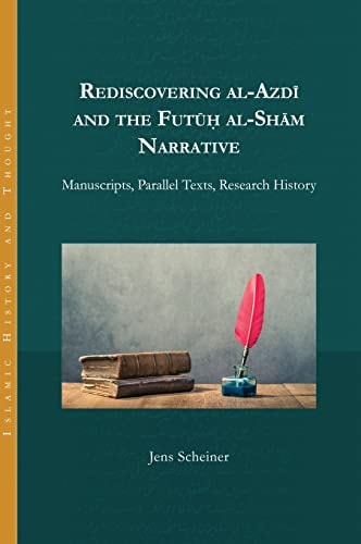 Rediscovering Al-Azdī and the Futūḥ Al-Shām Narrative Manuscripts, Parallel Texts, Research History