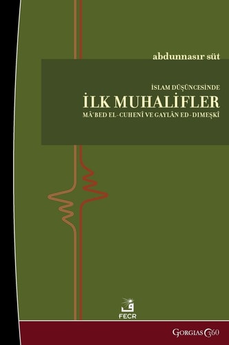 The First Dissidents in Islamic Thought Ma'bad al-Cuhenî and Gaylân al-Dımaşkî