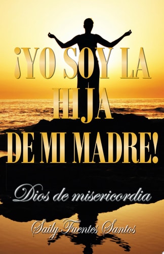 Yo Soy La Hija de Mi Madre! Dios de Misericordia