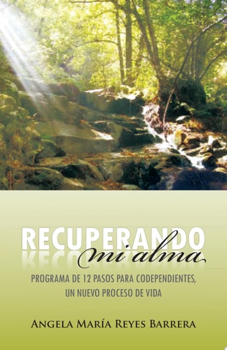 Recuperando Mi Alma Programa de 12 Pasos Para Codependientes, Un Nuevo Proceso de Vida