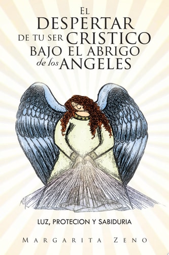 El Despertar de Tu Ser Cristico Bajo El Abrigo de Los Angeles Luz, Protecion y Sabiduria