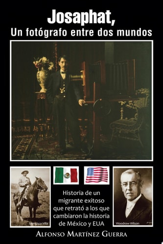 Josaphat, un FotóGrafo Entre Dos Mundos Historia de un Migrante Exitoso Que Retrató a Los Que Cambiaron la Historia de MéXico y Eua