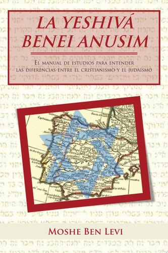 La YeshivÁ Benei Anusim El Manual de Estudios para Entender Las Diferencias Entre el Cristianismo y el JudaíSmo