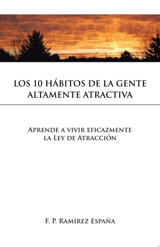 Los 10 HÁBitos de la Gente Altamente Atractiva Aprende a Vivir Eficazmente la Ley de AtraccióN