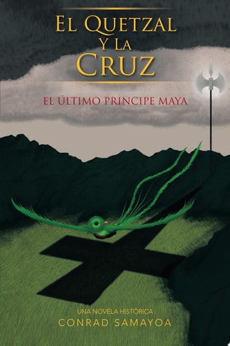 El Quetzal y la Cruz El Último Principe Maya