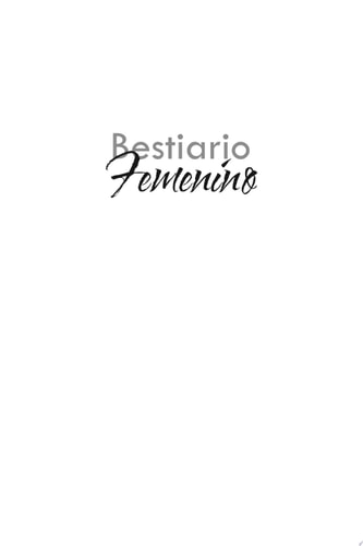 Bestiario Femenino Una ColeccióN de Animales Actuando Como Espejo de Distintas Conductas de la Mujer en Su Entorno