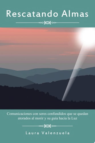 Rescatando Almas Comunicaciones con Seres Confundidos Que Se Quedan Atorados Al Morir y Su Guía Hacia la Luz