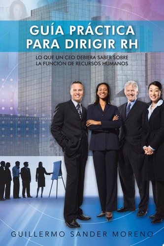 GuÍa PrÁCtica para Dirigir Rh Lo Que un Ceo Debiera Saber Sobre la FunciÓN de Recursos Humanos