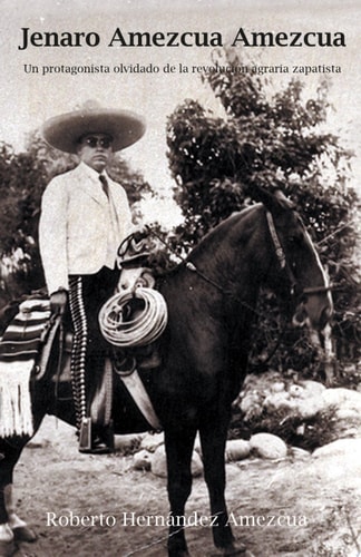 Jenaro Amezcua Amezcua Un Protagonista Olvidado de la Revolución Agraria Zapatista