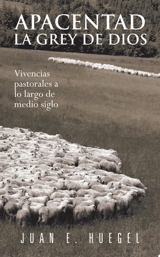 Apacentad la Grey de Dios Vivencias Pastorales a lo Largo de Medio Siglo