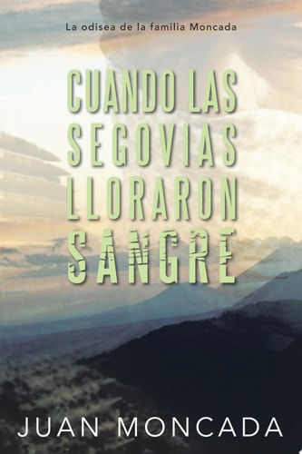 Cuando Las Segovias Lloraron Sangre La Odisea de La Familia Moncada