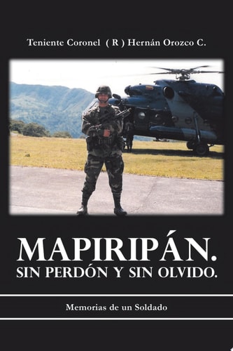 MapiripáN. Sin PerdóN y Sin Olvido Memorias de un Soldado
