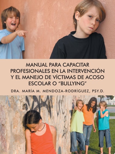 Manual Para Capacitar Profesionales en la Intervención Y El Manejo de Víctimas de Acoso Escolar O Bullying