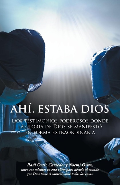 Ahi, Estaba Dios: DOS Testimonios Poderosos Donde La Gloria de Dios Se Manifesto En Forma Extraordinaria