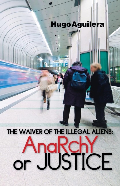 The Waiver of the Illegal Aliens: Anarchy or Justice