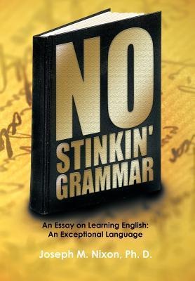 No Stinkin Grammar: An Essay on Learning English: An Exceptional Language