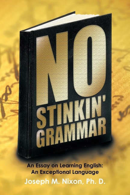 No Stinkin Grammar: An Essay on Learning English: An Exceptional Language