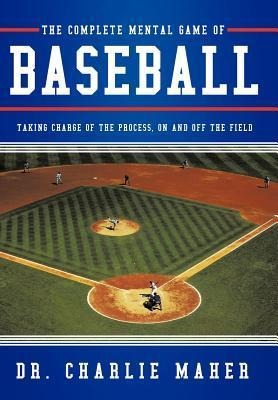 The Complete Mental Game of Baseball: Taking Charge of the Process, on and Off the Field