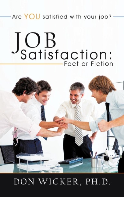 Job Satisfaction: Fact or Fiction: Are you satisfied with your job?
